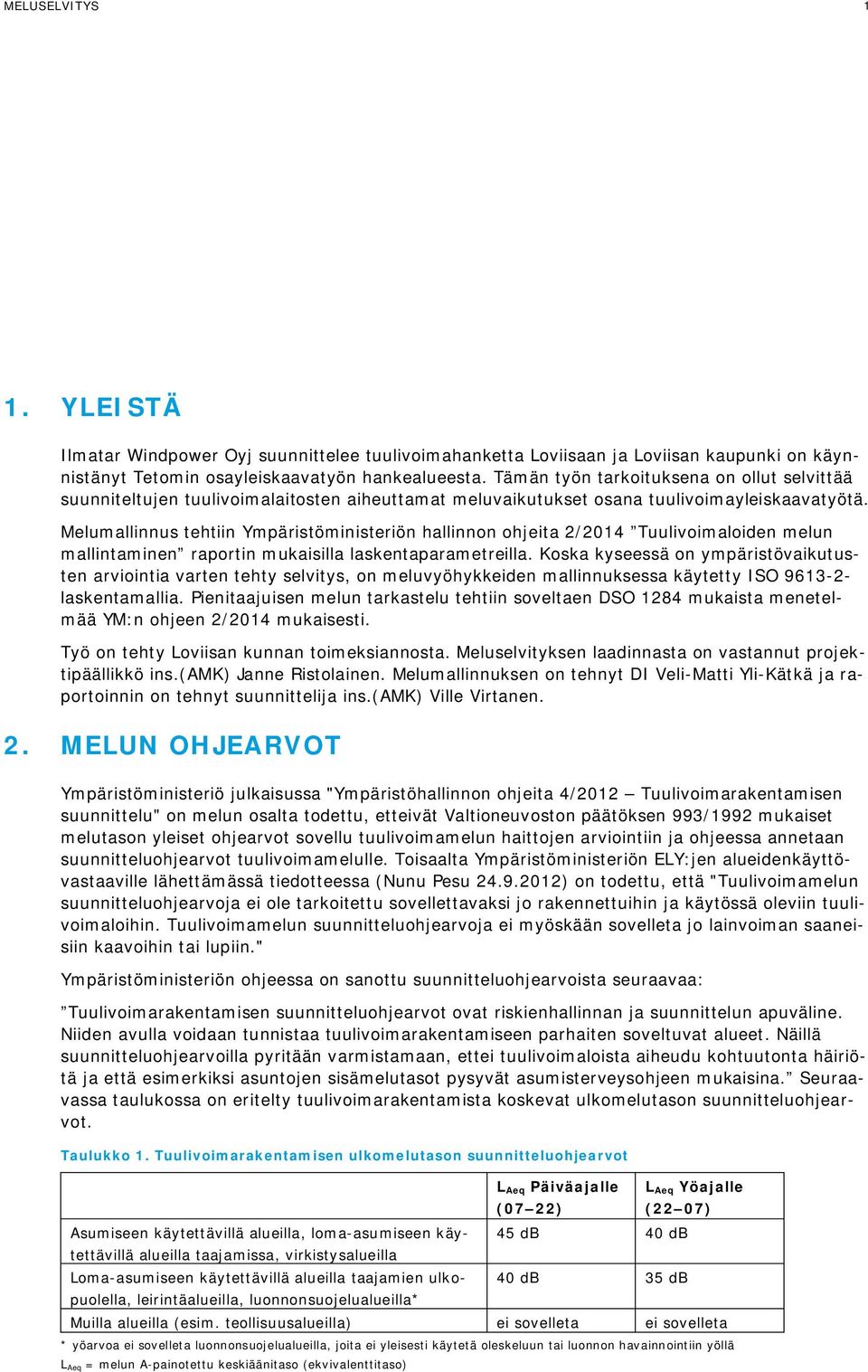 Melumallinnus tehtiin Ympäristöministeriön hallinnon ohjeita 2/2014 Tuulivoimaloiden melun mallintaminen raportin mukaisilla laskentaparametreilla.