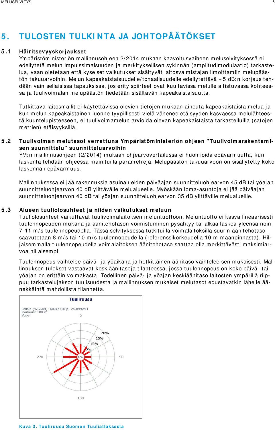 tarkastelua, vaan oletetaan että kyseiset vaikutukset sisältyvät laitosvalmistajan ilmoittamiin melupäästön takuuarvoihin.