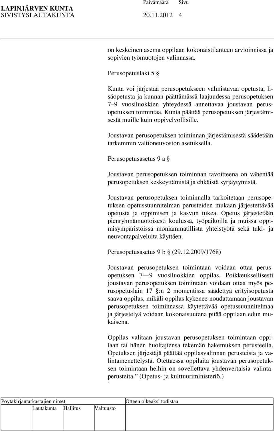 perusopetuksen toimintaa. Kunta päättää perusopetuksen järjestämisestä muille kuin oppivelvollisille.