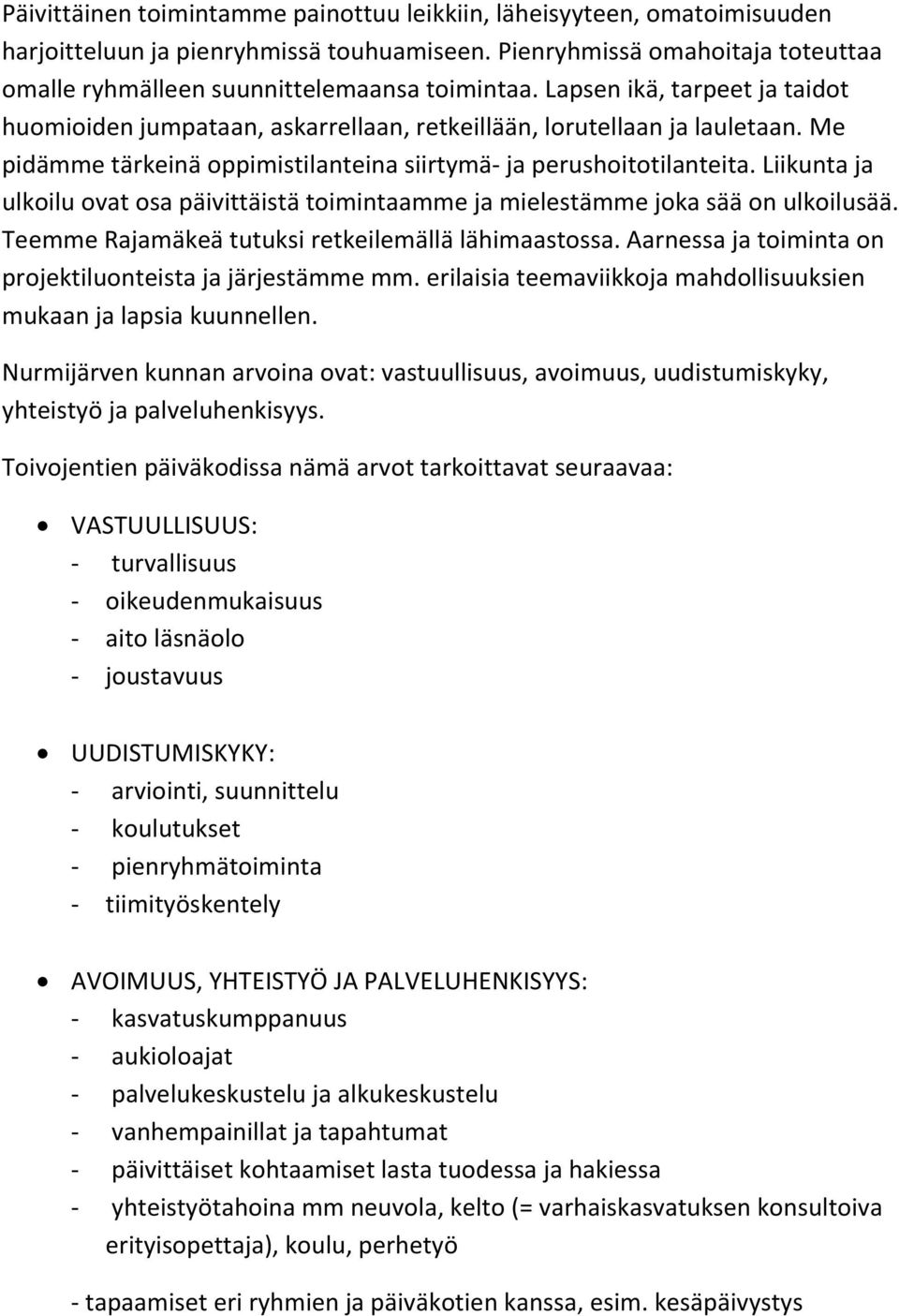 Liikunta ja ulkoilu ovat osa päivittäistä toimintaamme ja mielestämme joka sää on ulkoilusää. Teemme Rajamäkeä tutuksi retkeilemällä lähimaastossa.