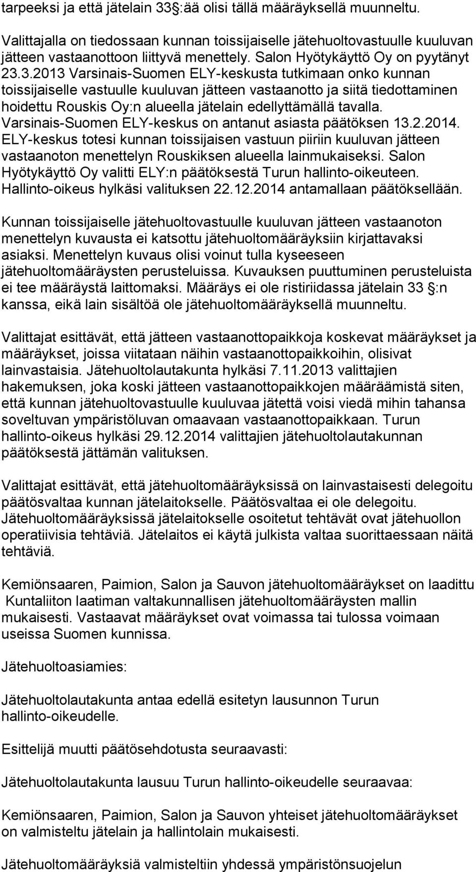 3.2013 Varsinais-Suomen ELY-keskusta tutkimaan onko kunnan toissijaiselle vastuulle kuuluvan jätteen vastaanotto ja siitä tiedottaminen hoidettu Rouskis Oy:n alueella jätelain edellyttämällä tavalla.