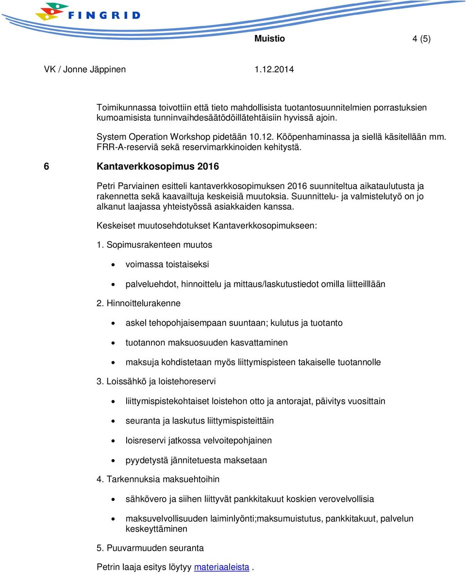 6 Kantaverkkosopimus 2016 Petri Parviainen esitteli kantaverkkosopimuksen 2016 suunniteltua aikataulutusta ja rakennetta sekä kaavailtuja keskeisiä muutoksia.