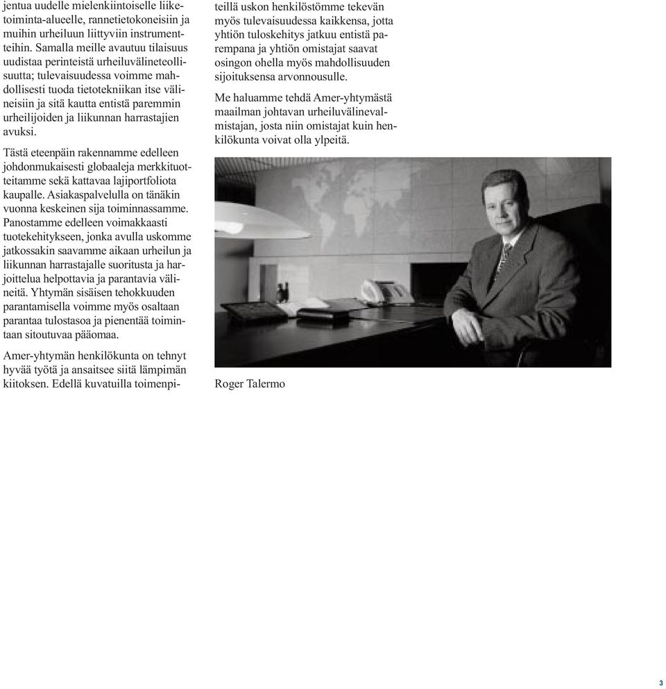 urheilijoiden ja liikunnan harrastajien avuksi. Tästä eteenpäin rakennamme edelleen johdonmukaisesti globaaleja merkkituotteitamme sekä kattavaa lajiportfoliota kaupalle.