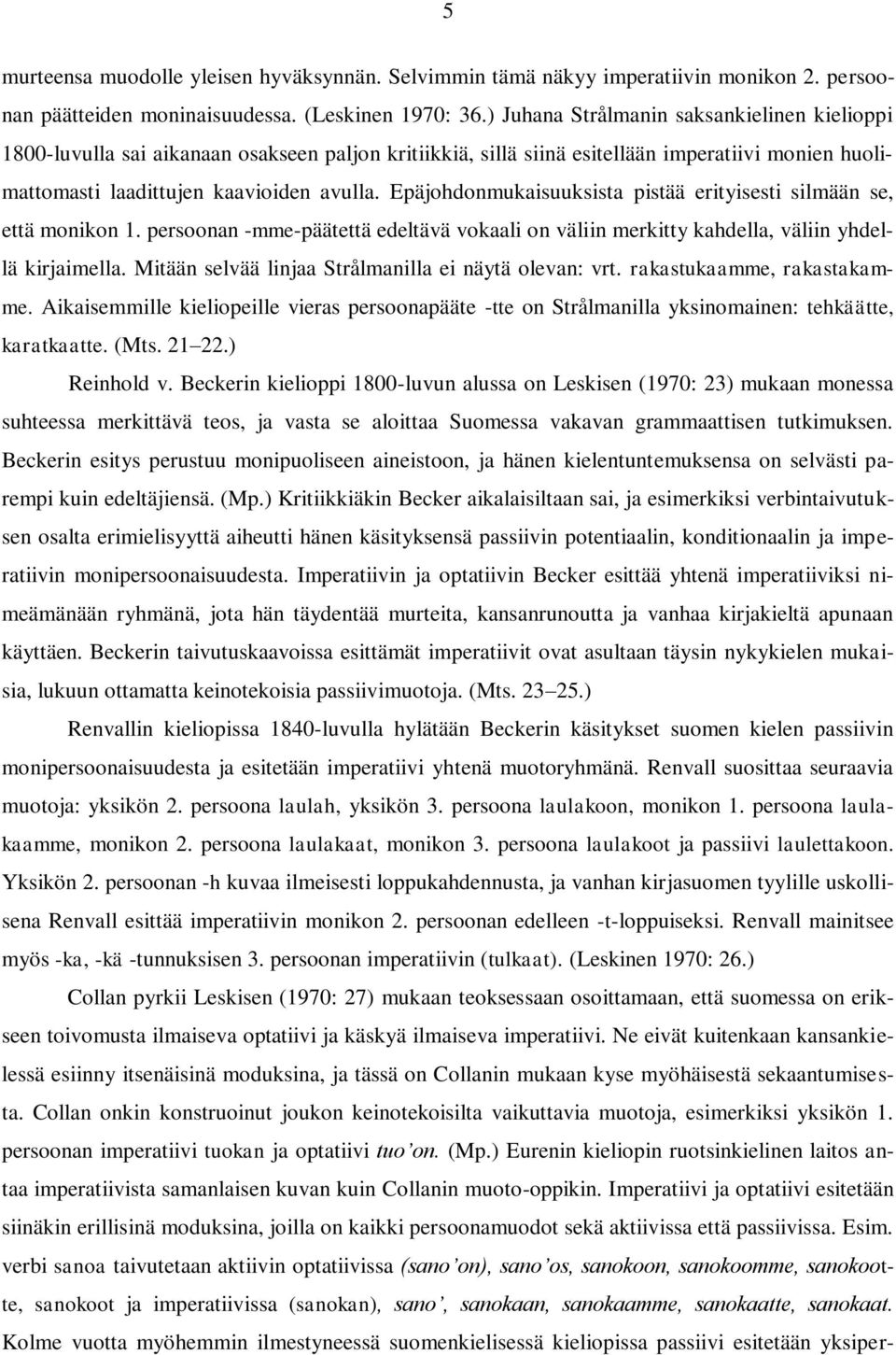 Epäjohdonmukaisuuksista pistää erityisesti silmään se, että monikon 1. persoonan -mme-päätettä edeltävä vokaali on väliin merkitty kahdella, väliin yhdellä kirjaimella.