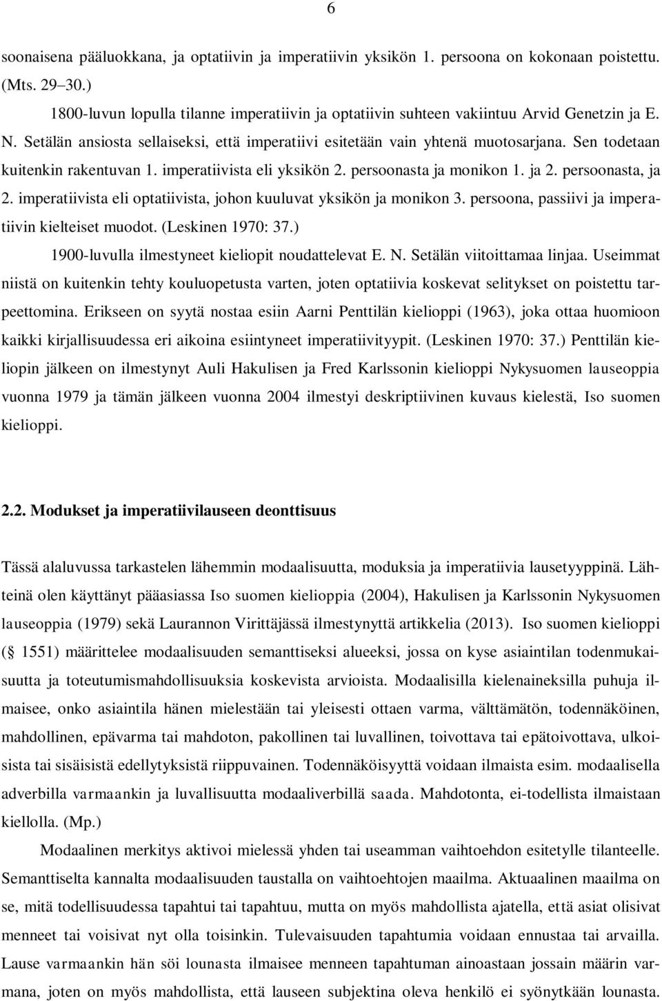 Sen todetaan kuitenkin rakentuvan 1. imperatiivista eli yksikön 2. persoonasta ja monikon 1. ja 2. persoonasta, ja 2. imperatiivista eli optatiivista, johon kuuluvat yksikön ja monikon 3.