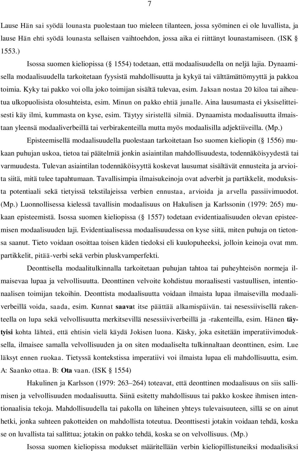 Dynaamisella modaalisuudella tarkoitetaan fyysistä mahdollisuutta ja kykyä tai välttämättömyyttä ja pakkoa toimia. Kyky tai pakko voi olla joko toimijan sisältä tulevaa, esim.