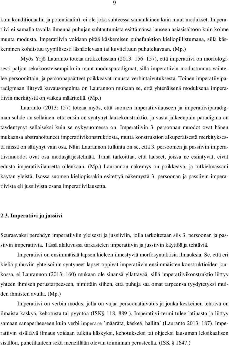 Imperatiivia voidaan pitää käskemisen puhefunktion kieliopillistumana, sillä käskeminen kohdistuu tyypillisesti läsnäolevaan tai kuviteltuun puhuteltavaan. (Mp.