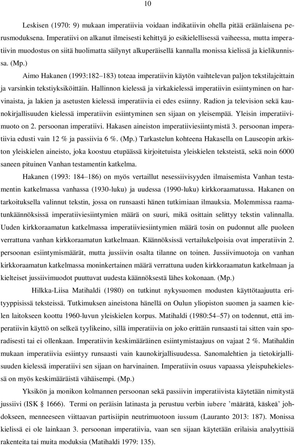 ) Aimo Hakanen (1993:182 183) toteaa imperatiivin käytön vaihtelevan paljon tekstilajeittain ja varsinkin tekstiyksiköittäin.
