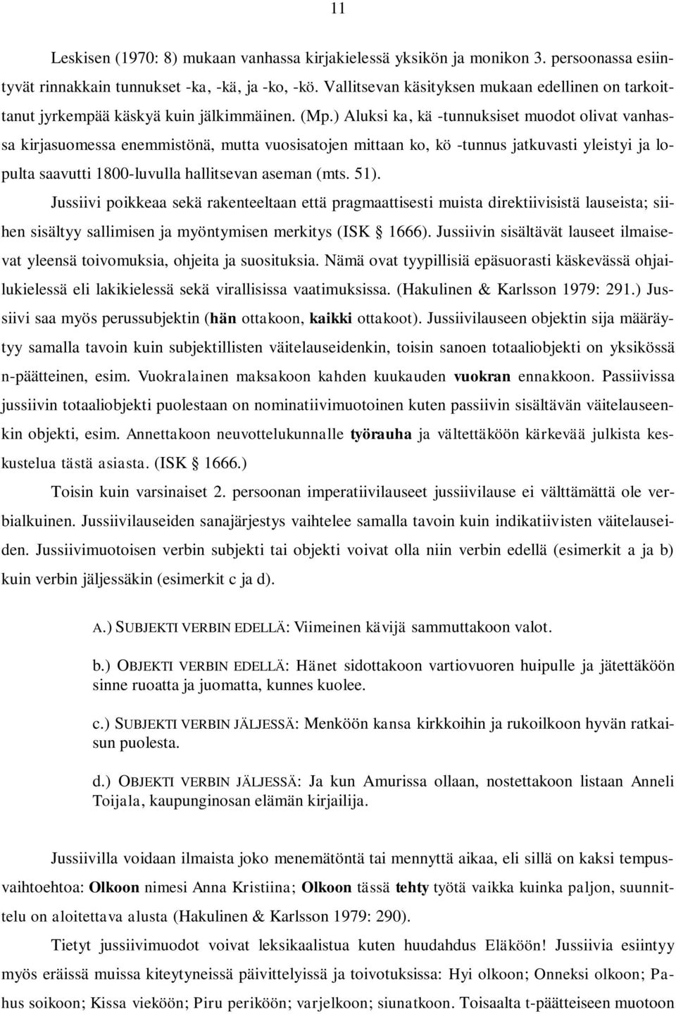 ) Aluksi ka, kä -tunnuksiset muodot olivat vanhassa kirjasuomessa enemmistönä, mutta vuosisatojen mittaan ko, kö -tunnus jatkuvasti yleistyi ja lopulta saavutti 1800-luvulla hallitsevan aseman (mts.