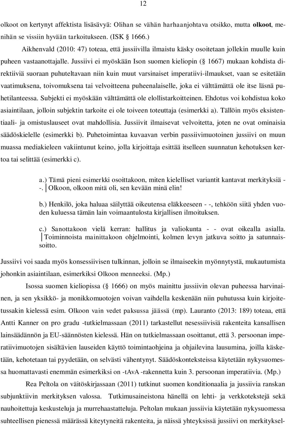 Jussiivi ei myöskään Ison suomen kieliopin ( 1667) mukaan kohdista direktiiviä suoraan puhuteltavaan niin kuin muut varsinaiset imperatiivi-ilmaukset, vaan se esitetään vaatimuksena, toivomuksena tai