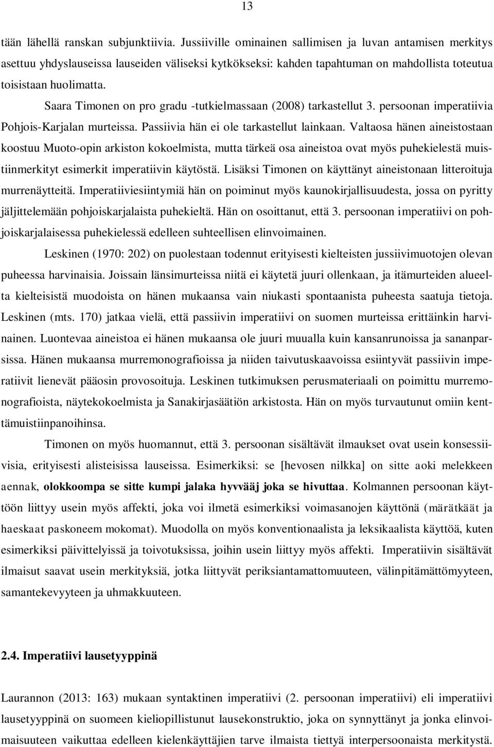 Saara Timonen on pro gradu -tutkielmassaan (2008) tarkastellut 3. persoonan imperatiivia Pohjois-Karjalan murteissa. Passiivia hän ei ole tarkastellut lainkaan.
