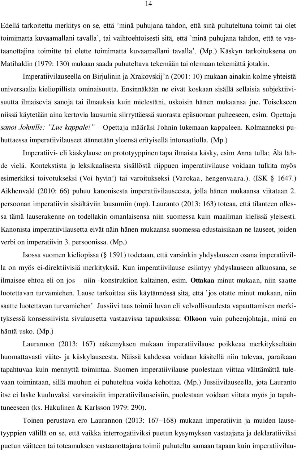 Imperatiivilauseella on Birjulinin ja Xrakovskij n (2001: 10) mukaan ainakin kolme yhteistä universaalia kieliopillista ominaisuutta.
