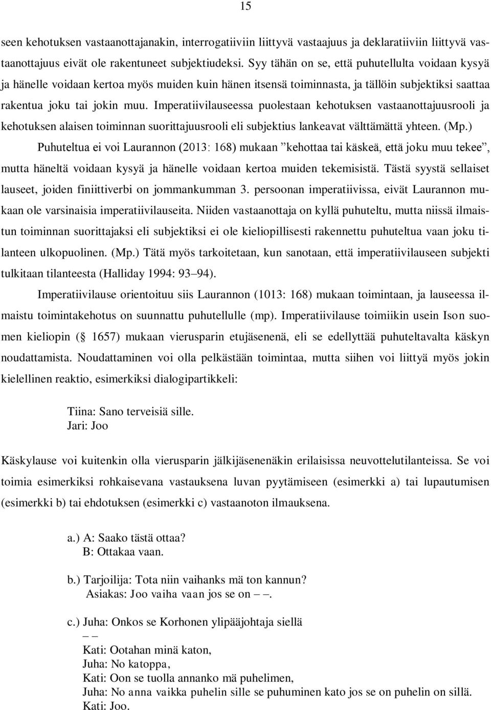 Imperatiivilauseessa puolestaan kehotuksen vastaanottajuusrooli ja kehotuksen alaisen toiminnan suorittajuusrooli eli subjektius lankeavat välttämättä yhteen. (Mp.