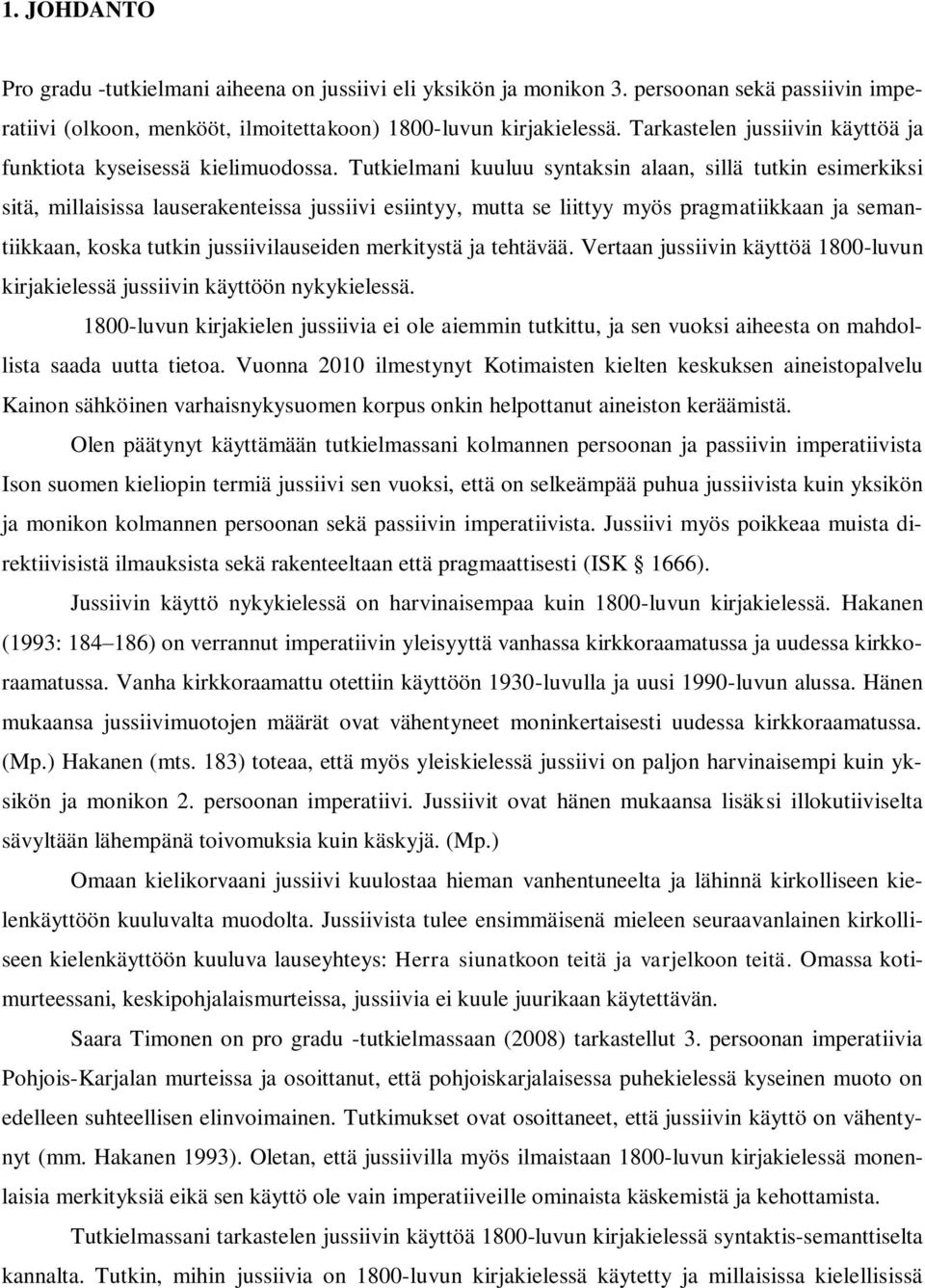 Tutkielmani kuuluu syntaksin alaan, sillä tutkin esimerkiksi sitä, millaisissa lauserakenteissa jussiivi esiintyy, mutta se liittyy myös pragmatiikkaan ja semantiikkaan, koska tutkin
