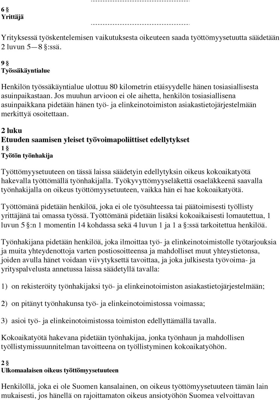 Jos muuhun arvioon ei ole aihetta, henkilön tosiasiallisena asuinpaikkana pidetään hänen työ- ja elinkeinotoimiston asiakastietojärjestelmään merkittyä osoitettaan.