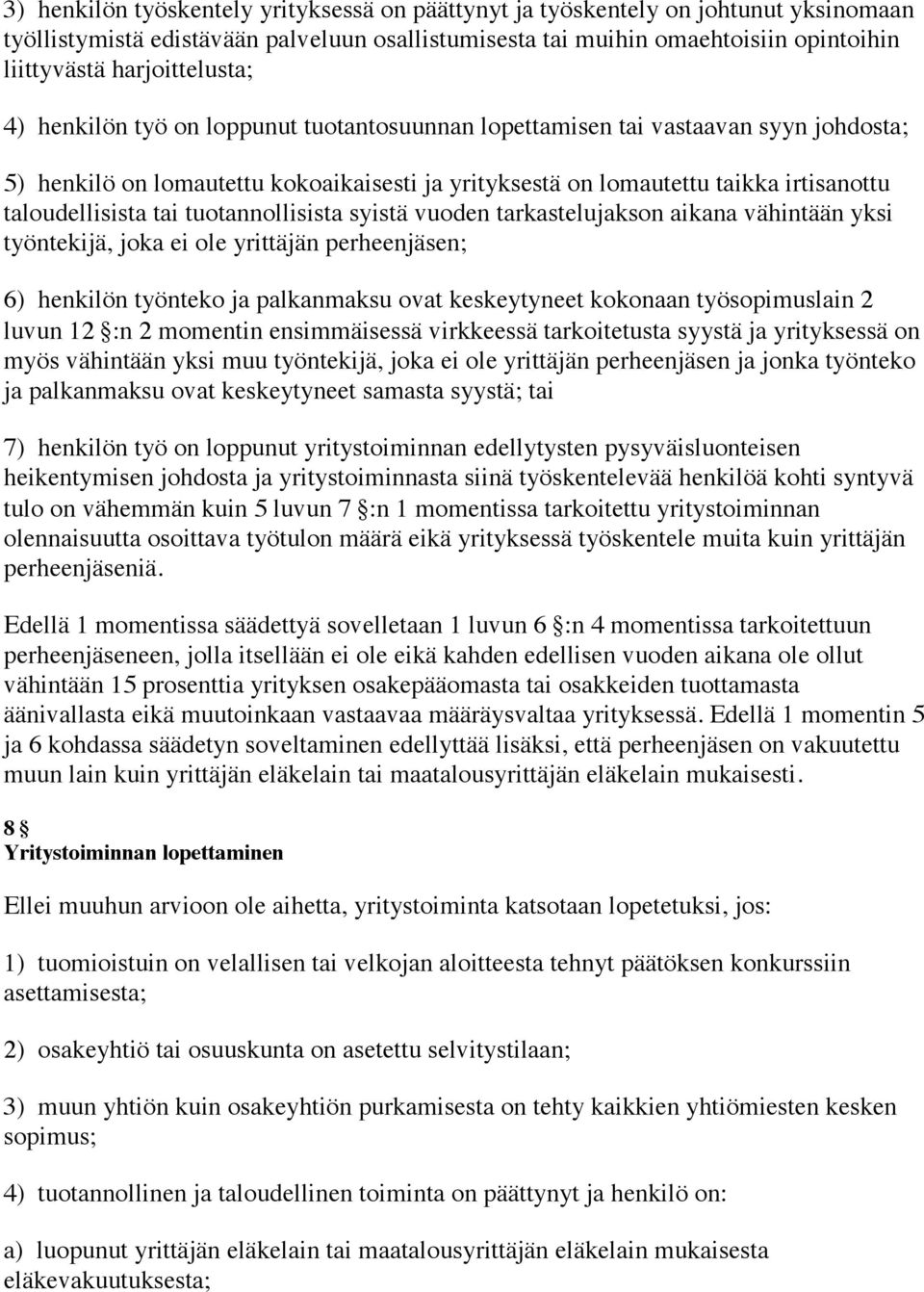 taloudellisista tai tuotannollisista syistä vuoden tarkastelujakson aikana vähintään yksi työntekijä, joka ei ole yrittäjän perheenjäsen; 6) henkilön työnteko ja palkanmaksu ovat keskeytyneet