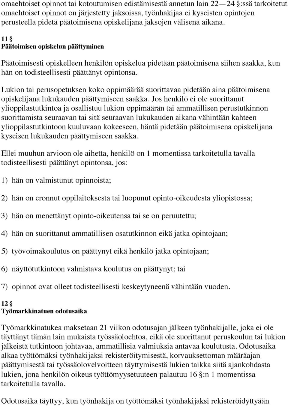 11 Päätoimisen opiskelun päättyminen Päätoimisesti opiskelleen henkilön opiskelua pidetään päätoimisena siihen saakka, kun hän on todisteellisesti päättänyt opintonsa.