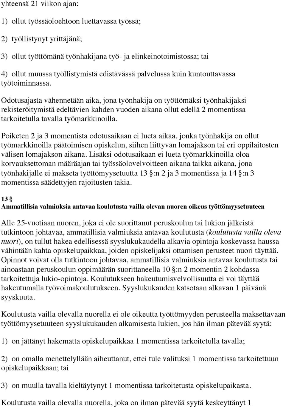 Odotusajasta vähennetään aika, jona työnhakija on työttömäksi työnhakijaksi rekisteröitymistä edeltävien kahden vuoden aikana ollut edellä 2 momentissa tarkoitetulla tavalla työmarkkinoilla.