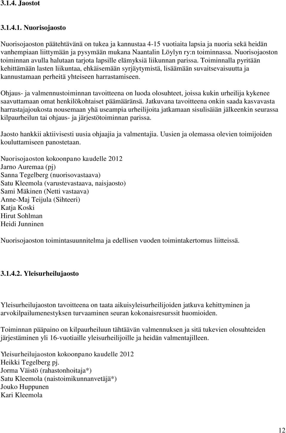 Toiminnalla pyritään kehittämään lasten liikuntaa, ehkäisemään syrjäytymistä, lisäämään suvaitsevaisuutta ja kannustamaan perheitä yhteiseen harrastamiseen.