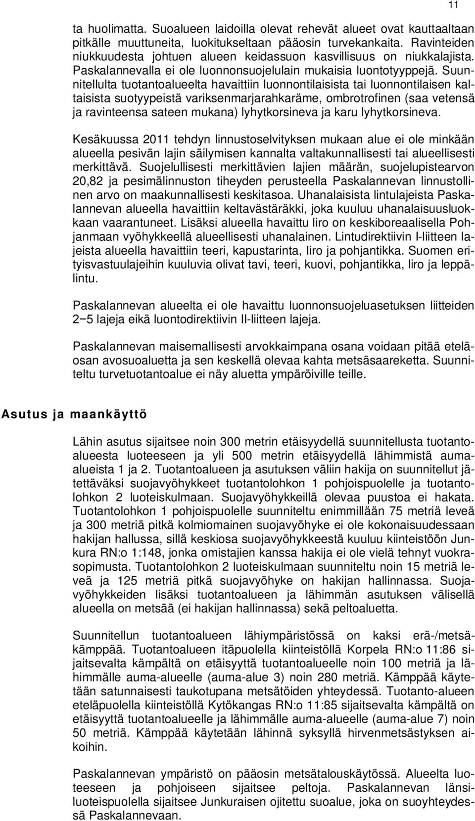 Suunnitellulta tuotantoalueelta havaittiin luonnontilaisista tai luonnontilaisen kaltaisista suotyypeistä variksenmarjarahkaräme, ombrotrofinen (saa vetensä ja ravinteensa sateen mukana)