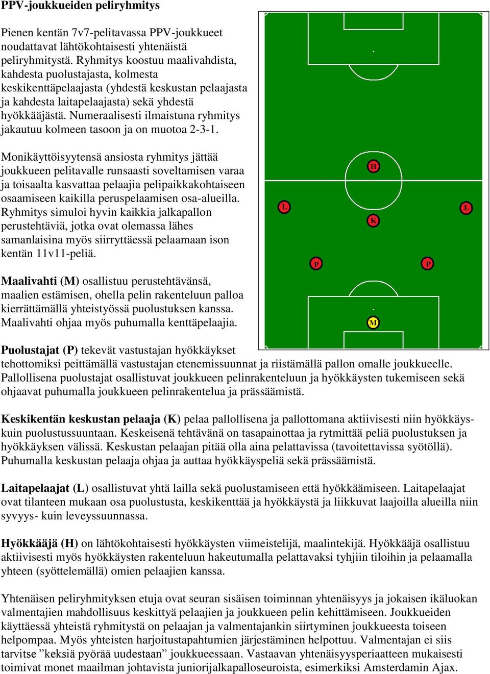 Numeraalisesti ilmaistuna ryhmitys jakautuu kolmeen tasoon ja on muotoa 2-3-1.