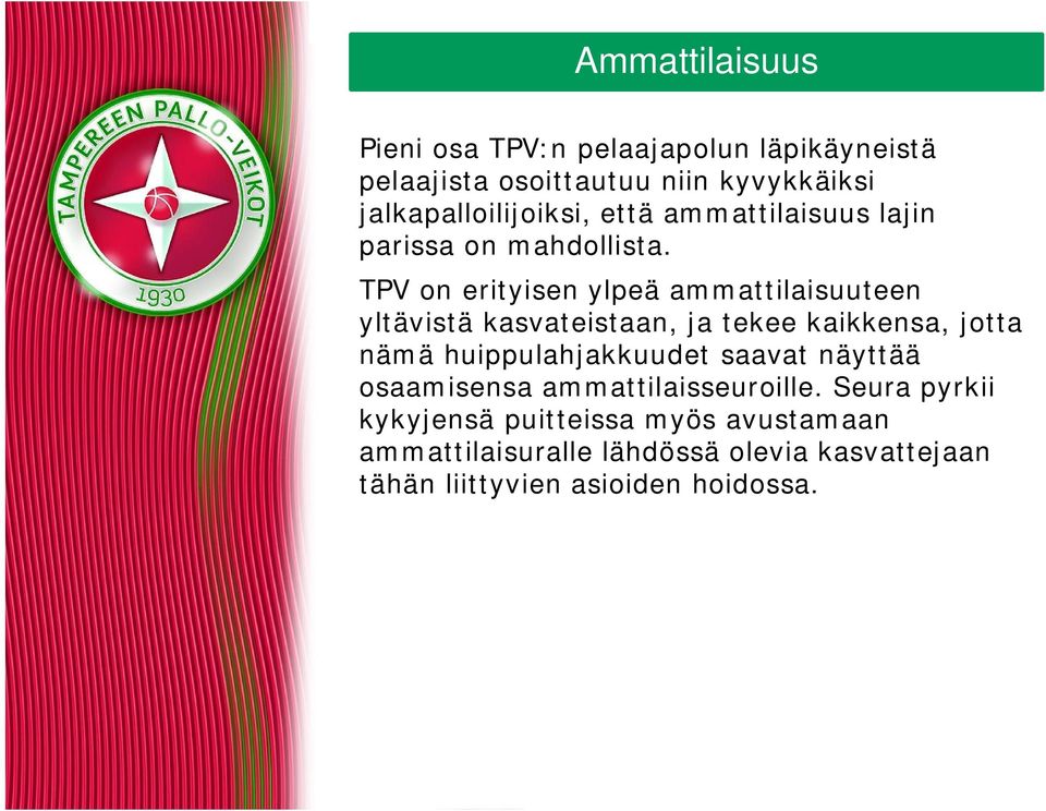 TPV on erityisen ylpeä ammattilaisuuteen yltävistä kasvateistaan, ja tekee kaikkensa, jotta nämä huippulahjakkuudet