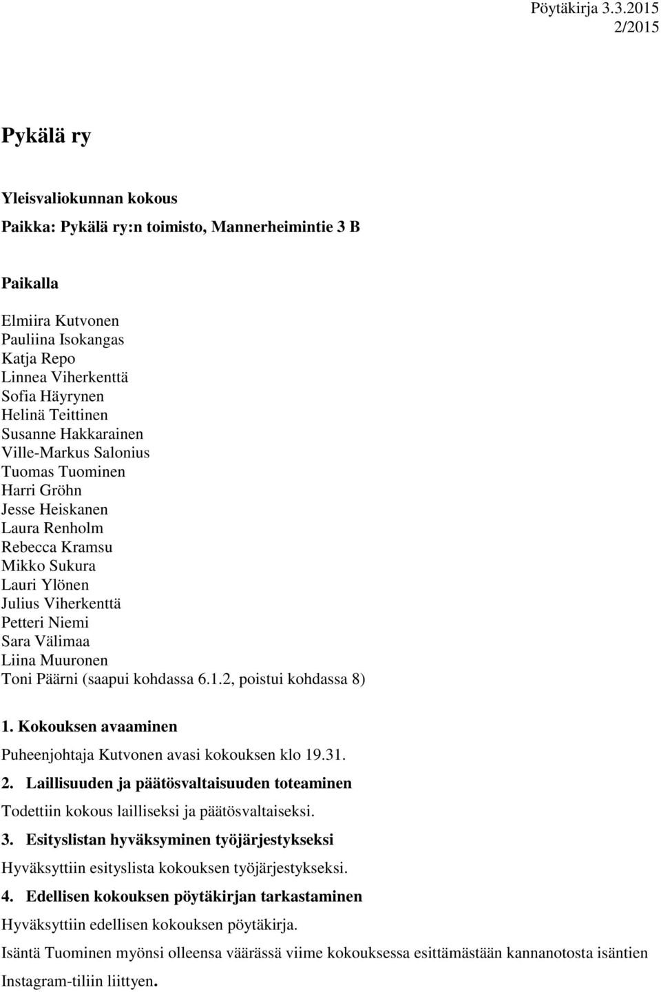 Päärni (saapui kohdassa 6.1.2, poistui kohdassa 8) 1. Kokouksen avaaminen Puheenjohtaja Kutvonen avasi kokouksen klo 19.31. 2.