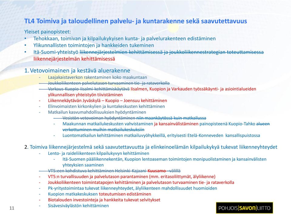 Vetovoimainen ja kestävä aluerakenne - Laajakaistaverkon rakentaminen koko maakuntaan - Joukkoliikenteen palvelutason turvaaminen tie- ja rataverkolla - Varkaus-Kuopio-Iisalmi-kehittämiskäytävä