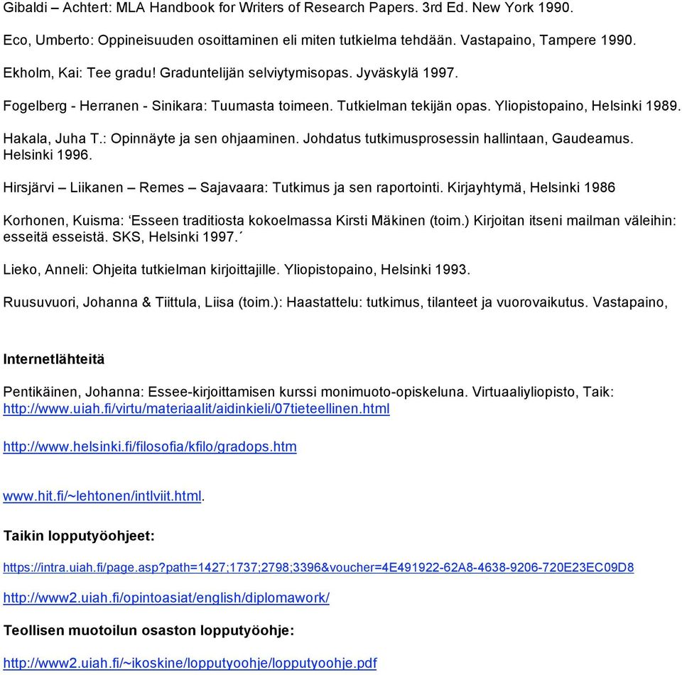 : Opinnäyte ja sen ohjaaminen. Johdatus tutkimusprosessin hallintaan, Gaudeamus. Helsinki 1996. Hirsjärvi Liikanen Remes Sajavaara: Tutkimus ja sen raportointi.