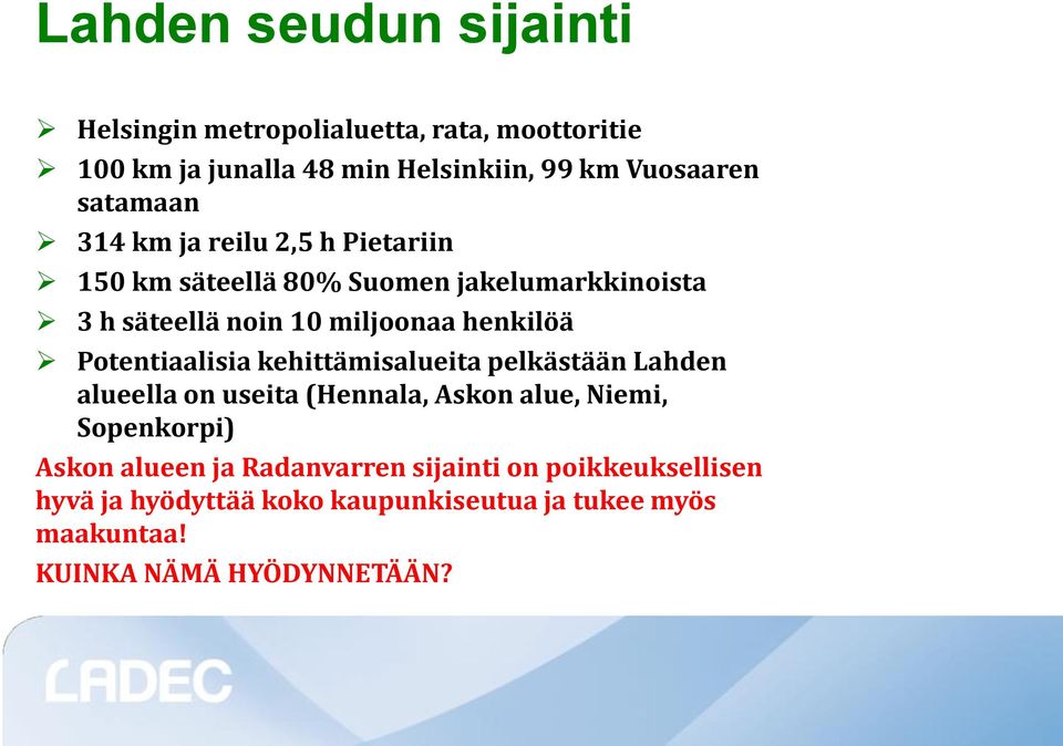 Potentiaalisia kehittämisalueita pelkästään Lahden alueella on useita (Hennala, Askon alue, Niemi, Sopenkorpi) Askon alueen ja