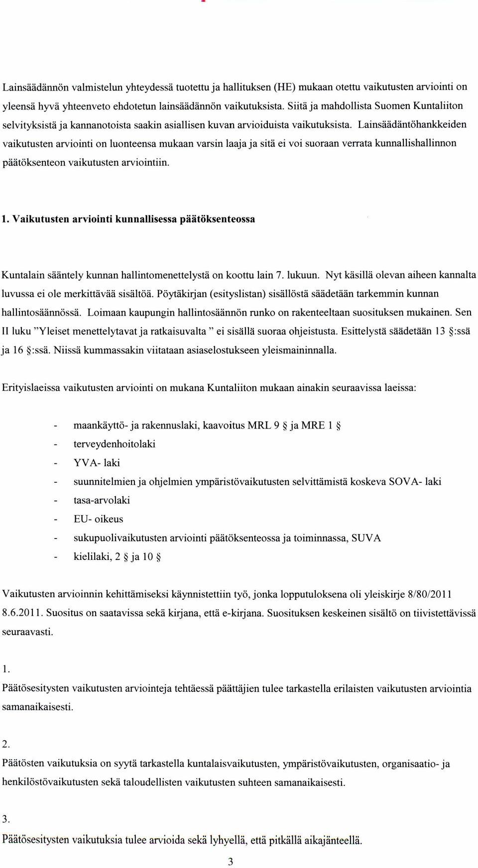 Lainsäädäntöhankkeiden vaikutusten arviointi on luonteensa mukaan varsin laaja ja sitä ei voi suoraan verrata kunnallishallinnon päätöksenteon vaikutusten arviointiin. 1.