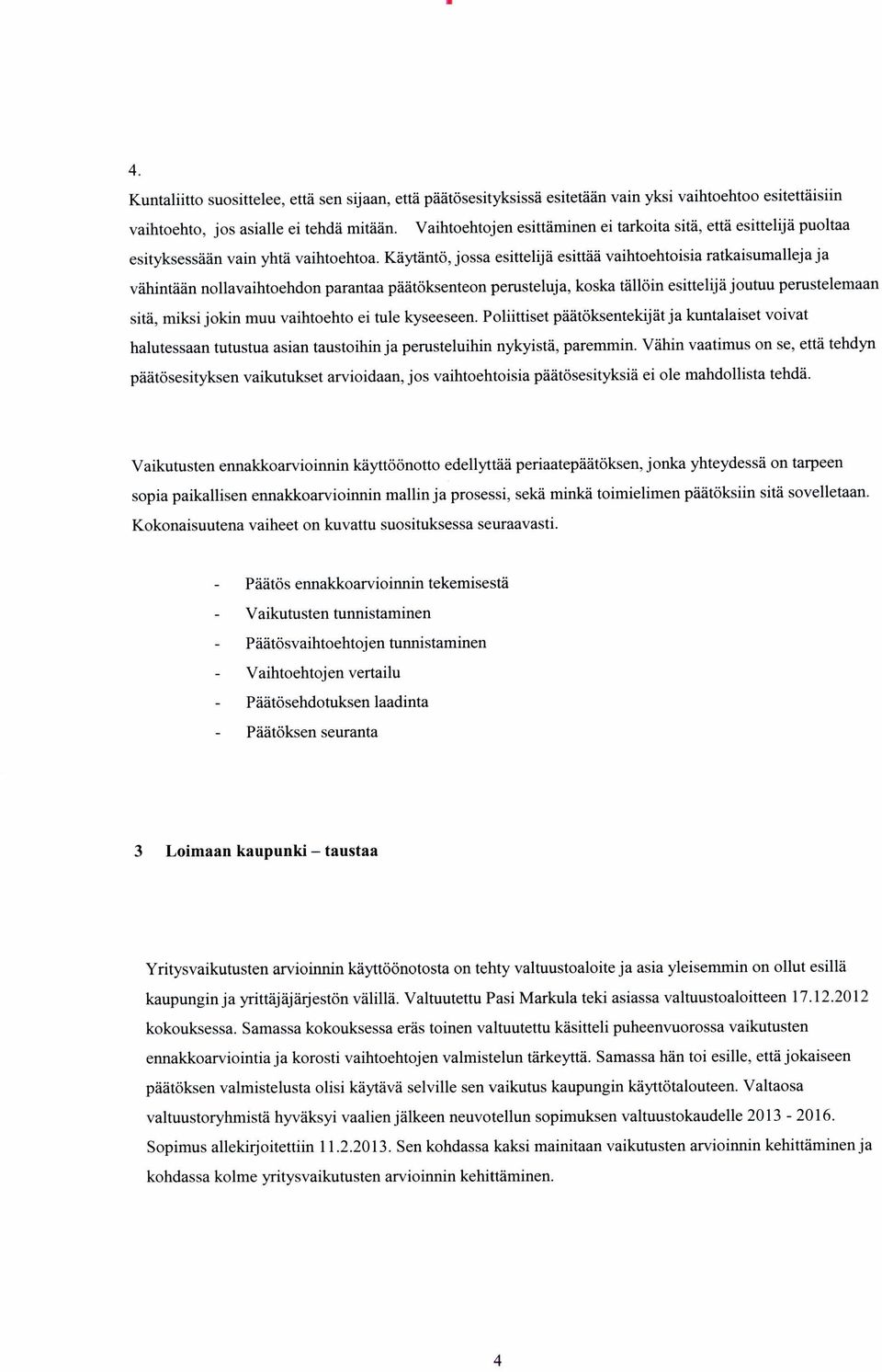 Käytäntö, jossa esittelijä esittää vaihtoehtoisia ratkaisumalleja ja vähintään nollavaihtoehdon parantaa päätöksenteon perusteluja, koska tällöin esittelijä joutuu perustelemaan sitä, miksi jokin muu