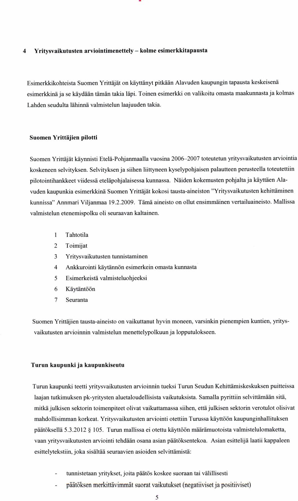 Suomen Yrittäjien pilotti Suomen Yrittäjät käynnisti Etelä-Pohjanmaalla vuosina 2006-2007 toteutetun yritysvaikutusten arviointia koskeneen selvityksen.