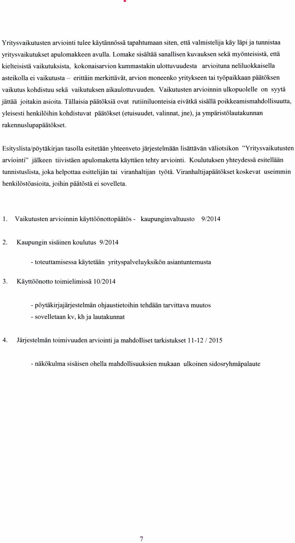 merkittävät, arvion moneenko yritykseen tai työpaikkaan päätöksen vaikutus kohdistuu sekä vaikutuksen aikaulottuvuuden. Vaikutusten arvioinnin ulkopuolelle on syytä jättää joitakin asioita.