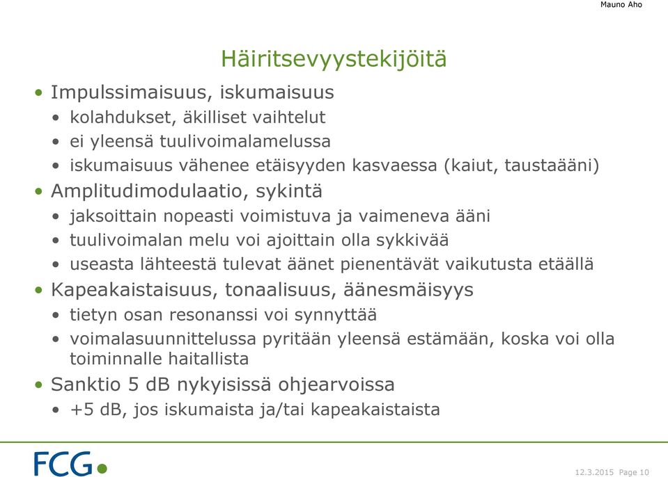 lähteestä tulevat äänet pienentävät vaikutusta etäällä Kapeakaistaisuus, tonaalisuus, äänesmäisyys tietyn osan resonanssi voi synnyttää voimalasuunnittelussa