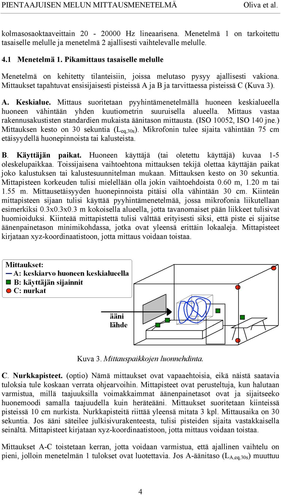 Mittaukset tapahtuvat ensisijaisesti pisteissä A ja B ja tarvittaessa pisteissä C (Kuva 3). A. Keskialue.