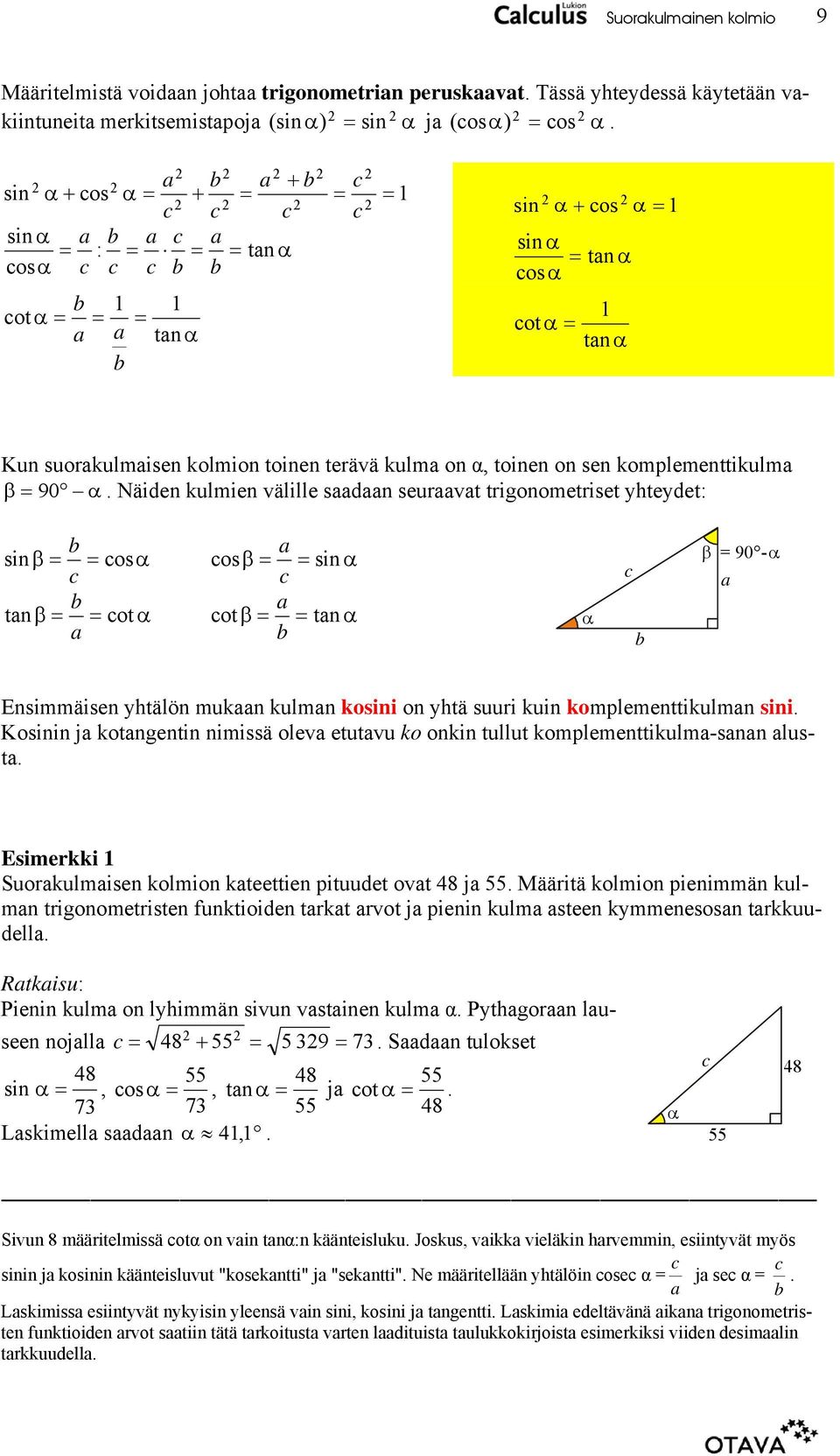 Näiden kulmien välille sdn seurvt trigonometriset yteydet: sin β os tn β ot osβ sin ot β tn β 90 - Ensimmäisen ytälön mukn kulmn kosini on ytä suuri kuin komplementtikulmn sini.