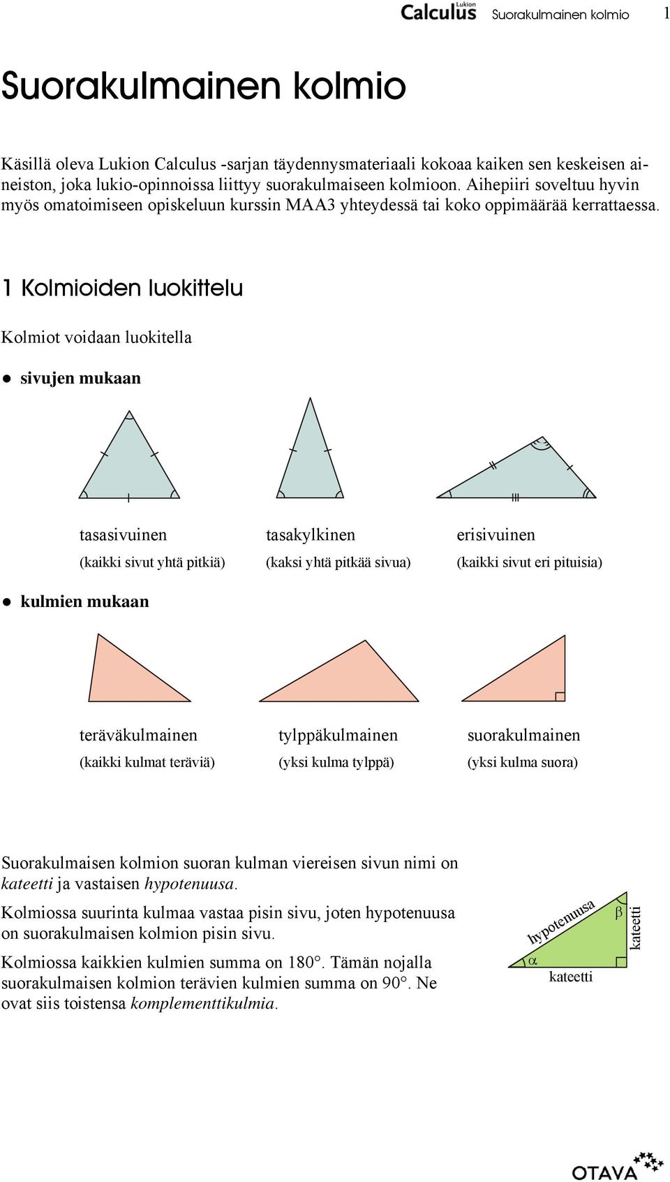 Kolmioiden luokittelu Kolmiot voidn luokitell sivujen mukn kulmien mukn tssivuinen tskylkinen erisivuinen (kikki sivut ytä pitkiä) (kksi ytä pitkää sivu) (kikki sivut eri pituisi) teräväkulminen