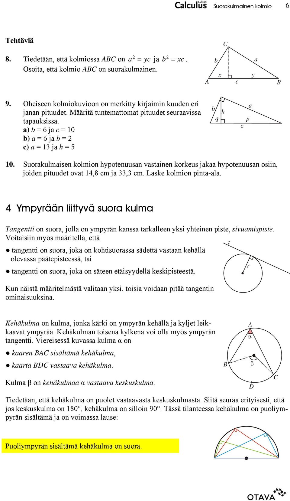 4 Ympyrään liittyvä suor kulm Tngentti on suor, joll on ympyrän knss trklleen yksi yteinen piste, sivumispiste.