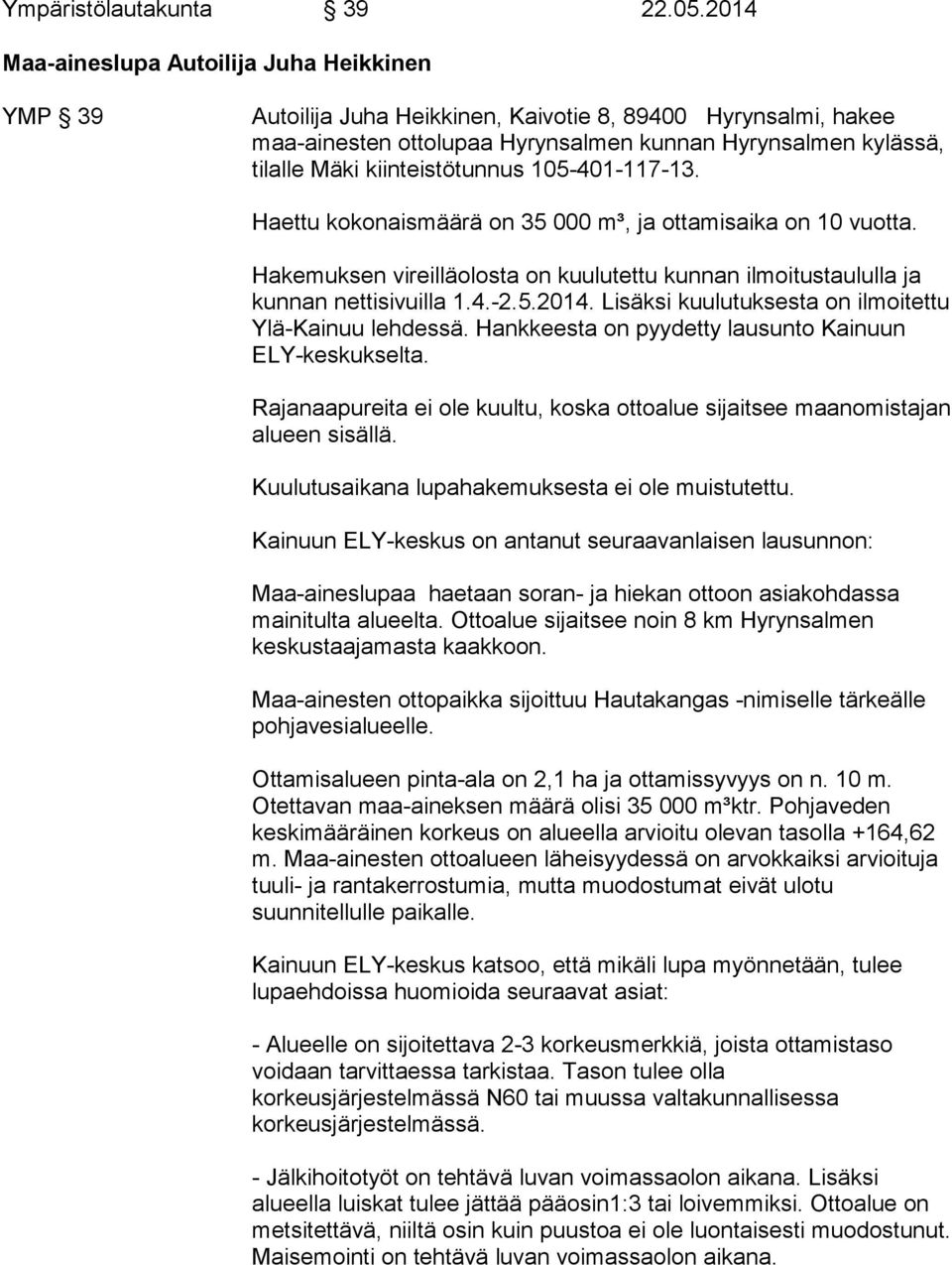 kiinteistötunnus 105-401-117-13. Haettu kokonaismäärä on 35 000 m³, ja ottamisaika on 10 vuotta. Hakemuksen vireilläolosta on kuulutettu kunnan ilmoitustaululla ja kunnan nettisivuilla 1.4.-2.5.2014.