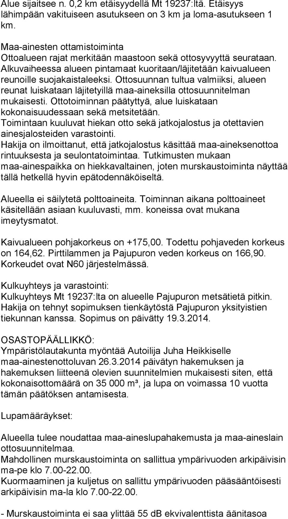 Ottosuunnan tultua valmiiksi, alueen reunat luiskataan läjitetyillä maa-aineksilla ottosuunnitelman mukaisesti. Ottotoiminnan päätyttyä, alue luiskataan kokonaisuudessaan sekä metsitetään.