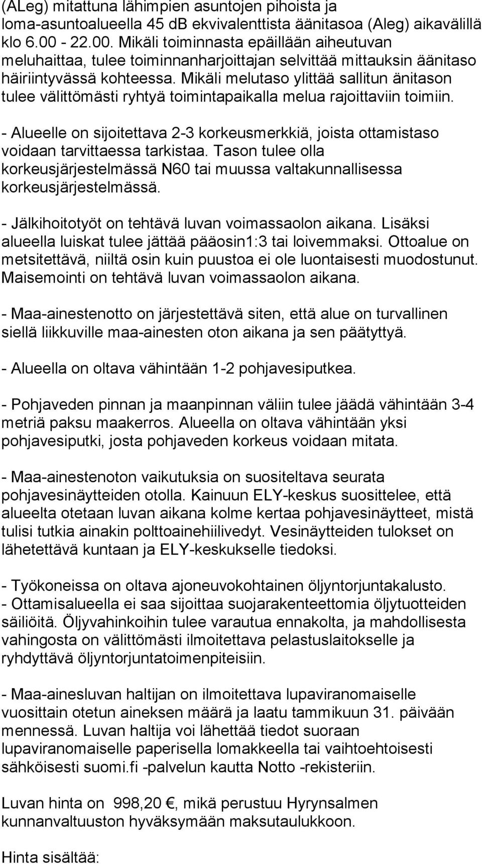 Mikäli melutaso ylittää sallitun änitason tulee välittömästi ryhtyä toimintapaikalla melua rajoittaviin toimiin.