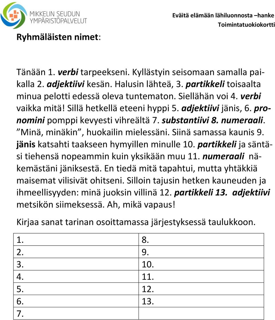 substantiivi 8. numeraali. Minä, minäkin, huokailin mielessäni. Siinä samassa kaunis 9. jänis katsahti taakseen hymyillen minulle 10. partikkeli ja säntäsi tiehensä nopeammin kuin yksikään muu 11.