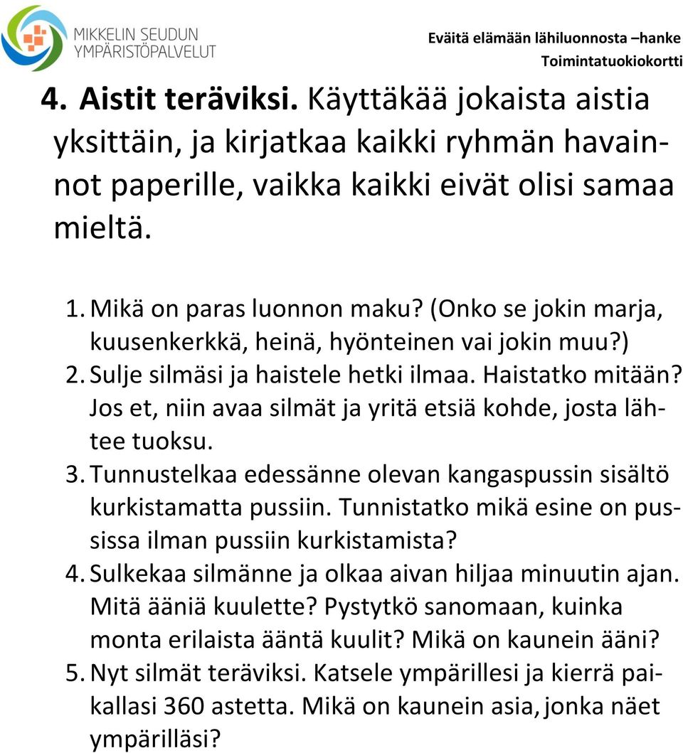 Tunnustelkaa edessänne olevan kangaspussin sisältö kurkistamatta pussiin. Tunnistatko mikä esine on pussissa ilman pussiin kurkistamista? 4. Sulkekaa silmänne ja olkaa aivan hiljaa minuutin ajan.