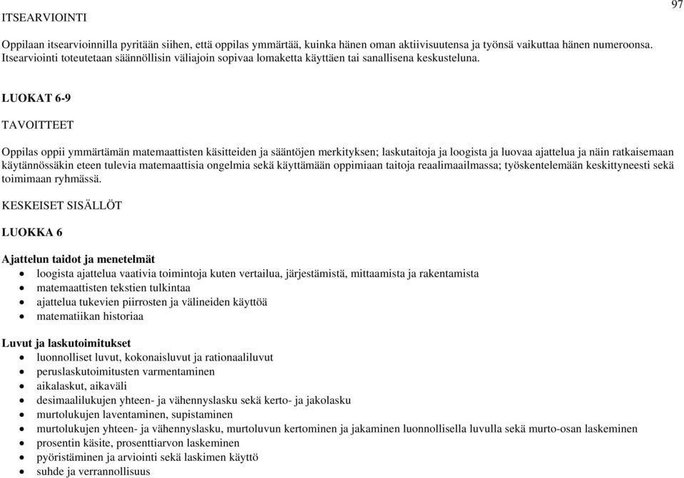 LUOKAT 6-9 TAVOITTEET oppii ymmärtämän matemaattisten käsitteiden ja sääntöjen merkityksen; laskutaitoja ja loogista ja luovaa ajattelua ja näin ratkaisemaan käytännössäkin eteen tulevia