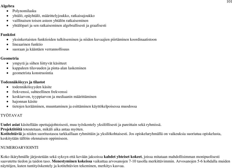 tilavuuden ja pinta-alan laskeminen geometrista konstruointia Todennäköisyys ja tilastot todennäköisyyden käsite frekvenssi, suhteellinen frekvenssi keskiarvon, tyyppiarvon ja mediaanin määrittäminen