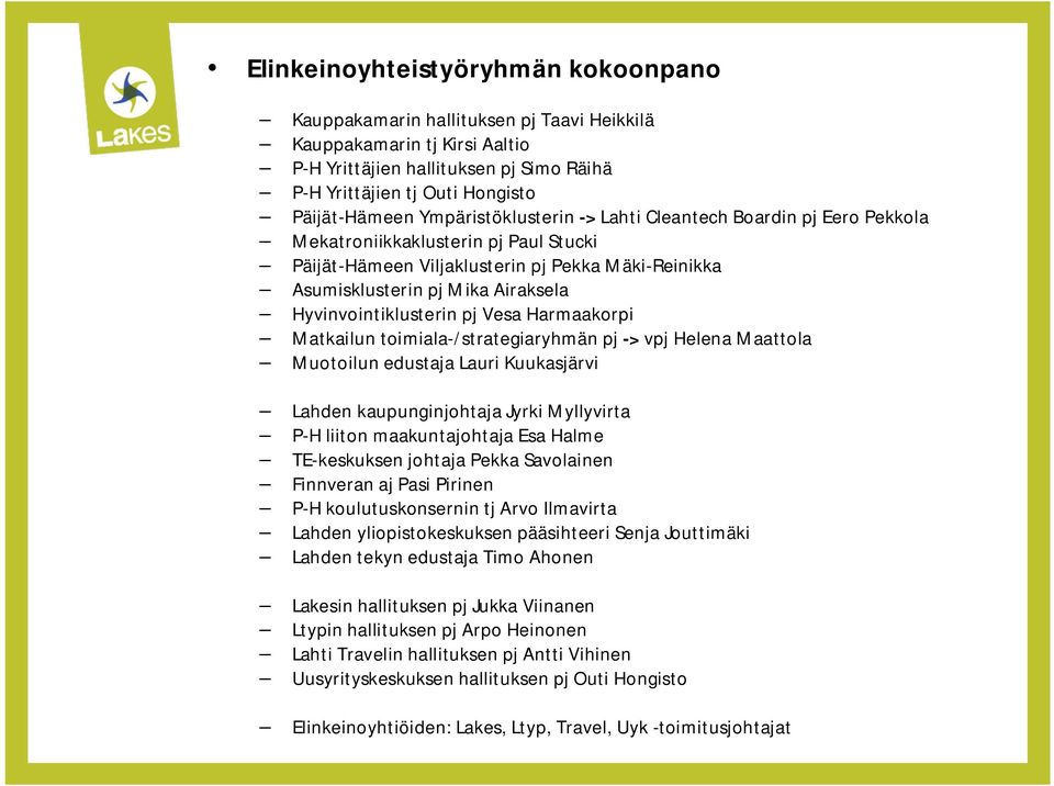 Hyvinvointiklusterin pj Vesa Harmaakorpi Matkailun toimiala-/strategiaryhmän pj -> vpj Helena Maattola Muotoilun edustaja Lauri Kuukasjärvi Lahden kaupunginjohtaja Jyrki Myllyvirta P-H liiton