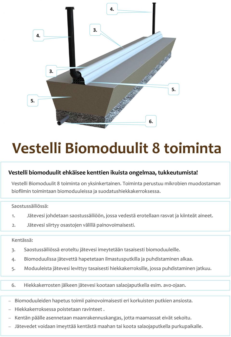 Jätevesi johdetaan saostussäiliöön, jossa vedestä erotellaan rasvat ja kiinteät aineet. 2. Jätevesi siirtyy osastojen välillä painovoimaisesti.