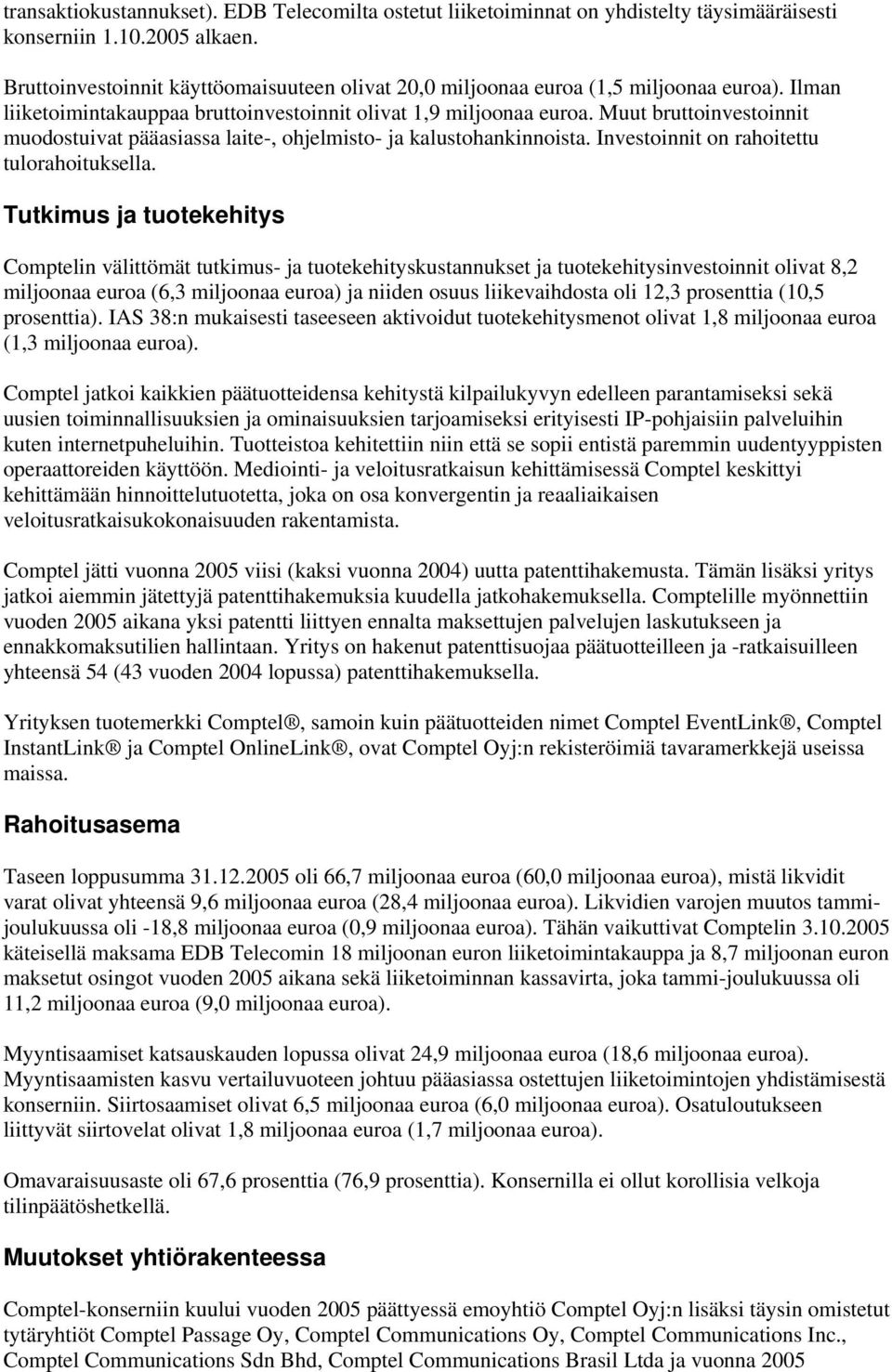 Muut bruttoinvestoinnit muodostuivat pääasiassa laite-, ohjelmisto- ja kalustohankinnoista. Investoinnit on rahoitettu tulorahoituksella.