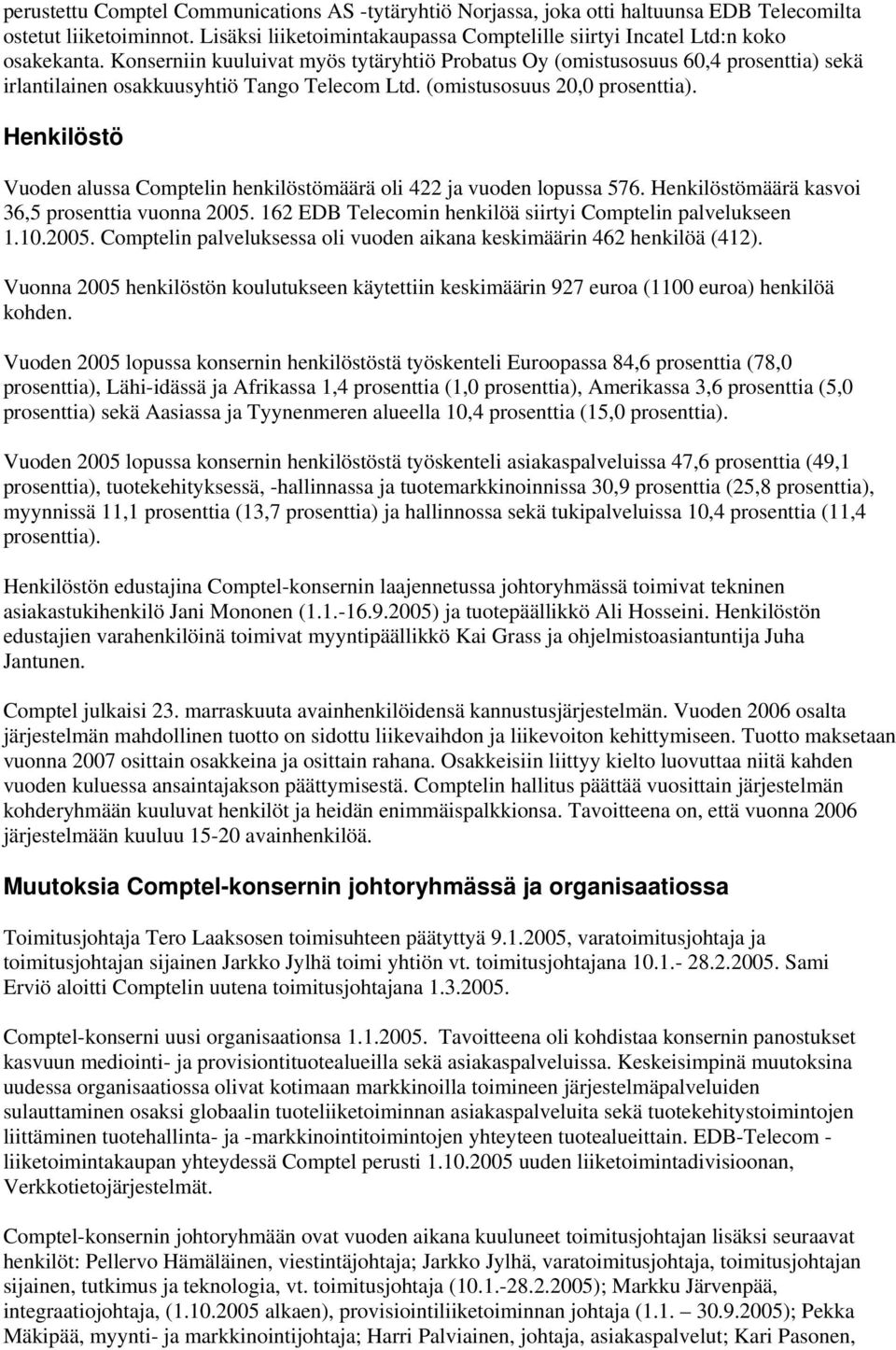 Henkilöstö Vuoden alussa Comptelin henkilöstömäärä oli 422 ja vuoden lopussa 576. Henkilöstömäärä kasvoi 36,5 prosenttia vuonna 2005. 162 EDB Telecomin henkilöä siirtyi Comptelin palvelukseen 1.10.